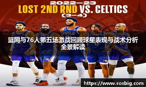 篮网与76人第五场激战回顾球星表现与战术分析全景解读